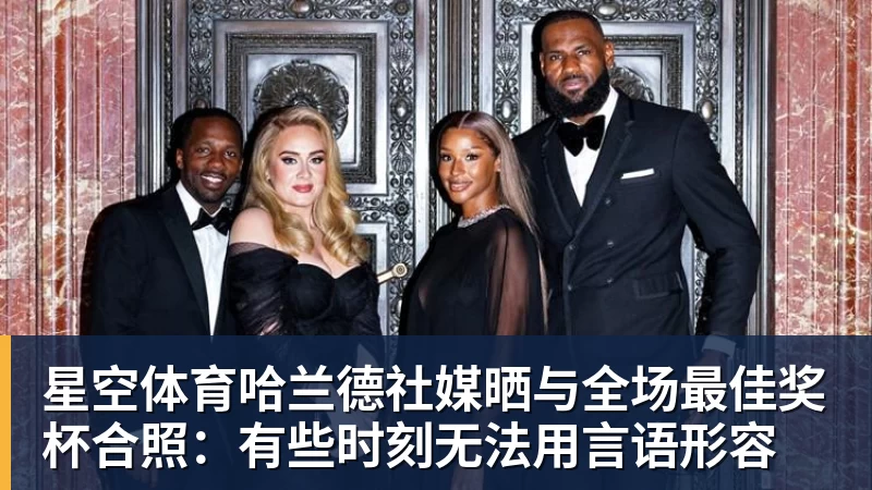 星空体育哈兰德社媒晒与全场最佳奖杯合照：有些时刻无法用言语形容