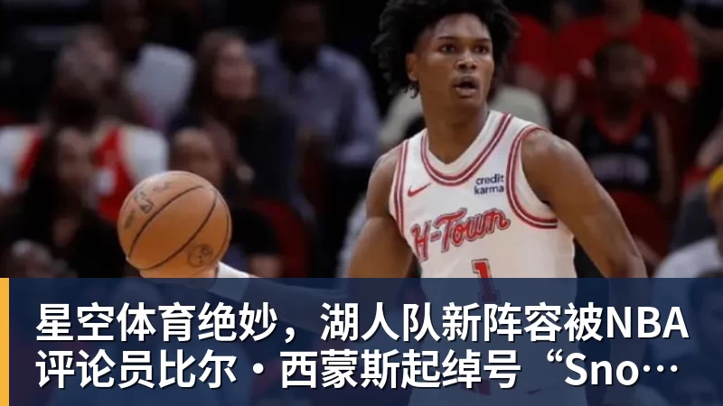 星空体育绝妙，湖人队新阵容被NBA评论员比尔·西蒙斯起绰号“Snowtime”