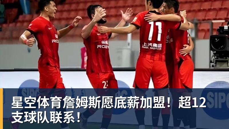 星空体育詹姆斯愿底薪加盟！超12支球队联系！