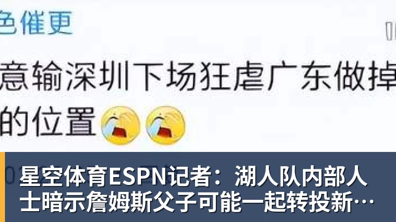 星空体育ESPN记者:湖人队内部人士暗示詹姆斯父子可能一起转投新球队