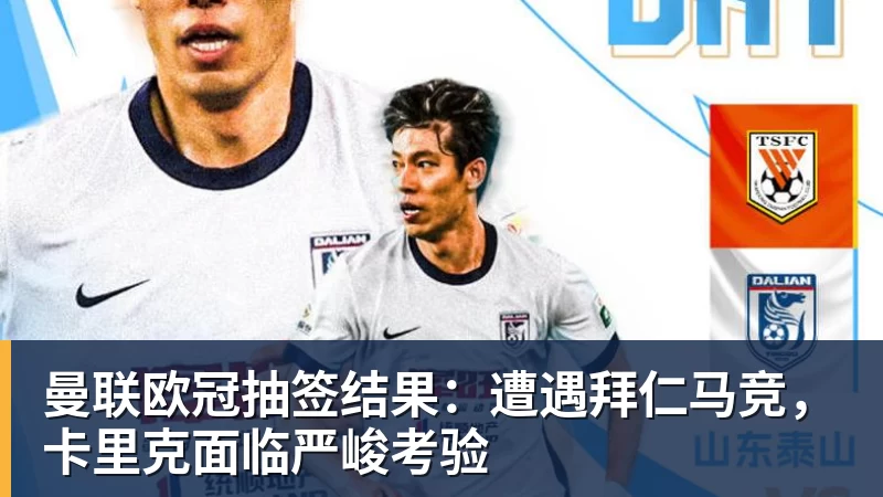 星空体育曼联欧冠抽签结果：遭遇拜仁马竞，卡里克面临严峻考验