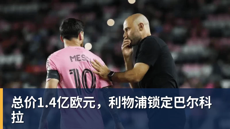 总价1.4亿欧元，利物浦锁定巴尔科拉