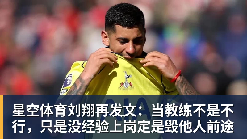 星空体育刘翔再发文:当教练不是不行,只是没经验上岗定是毁他人前途