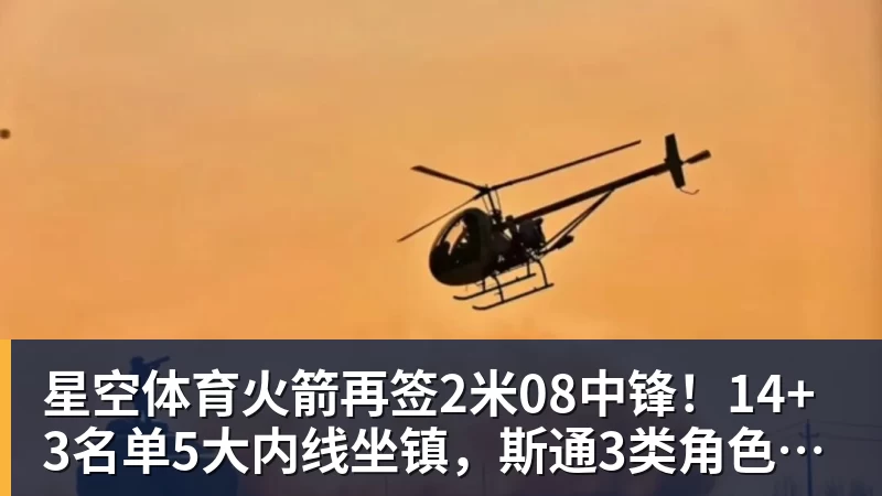 星空体育火箭再签2米08中锋！14+3名单5大内线坐镇，斯通3类角色全部配齐
