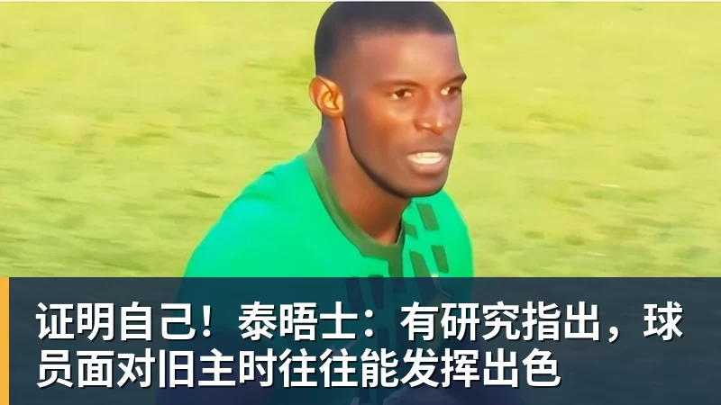 证明自己！泰晤士：有研究指出，球员面对旧主时往往能发挥出色