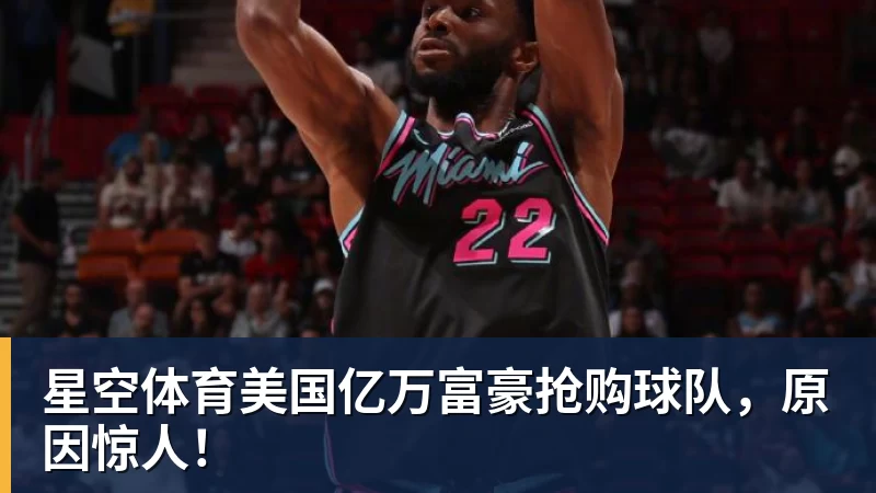 星空体育美国亿万富豪抢购球队,原因惊人!