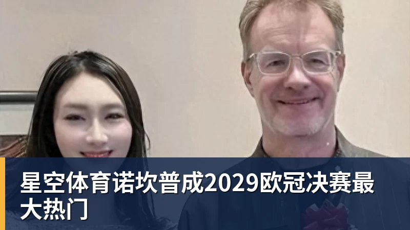 星空体育诺坎普成2029欧冠决赛最大热门