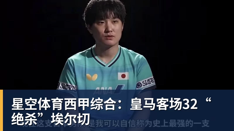 星空体育西甲综合：皇马客场32“绝杀”埃尔切