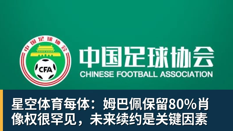 星空体育每体：姆巴佩保留80%肖像权很罕见，未来续约是关键因素