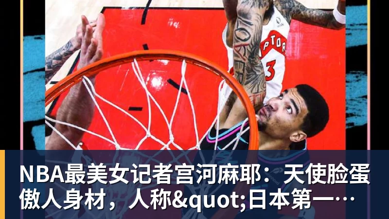 NBA最美女记者宫河麻耶:天使脸蛋傲人身材,人称"日本第一美臀"