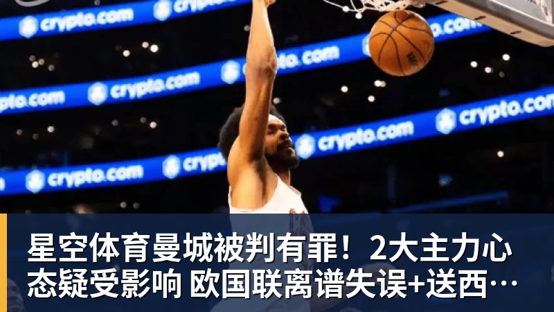 星空体育曼城被判有罪!2大主力心态疑受影响 欧国联离谱失误+送西班牙2球