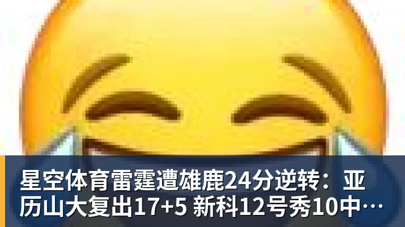 星空体育雷霆遭雄鹿24分逆转：亚历山大复出17+5 新科12号秀10中10