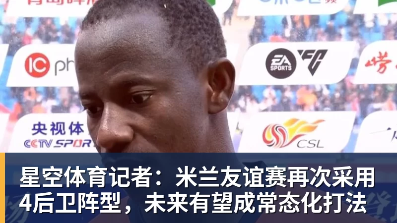 星空体育记者:米兰友谊赛再次采用4后卫阵型,未来有望成常态化打法