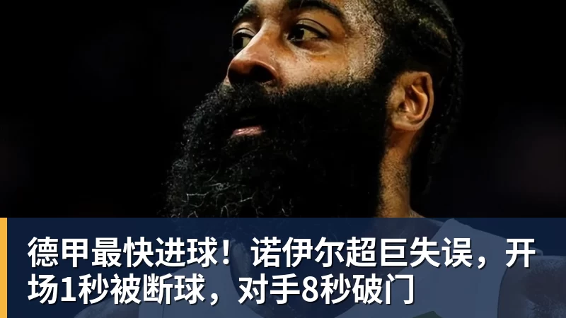 德甲最快进球!诺伊尔超巨失误,开场1秒被断球,对手8秒破门