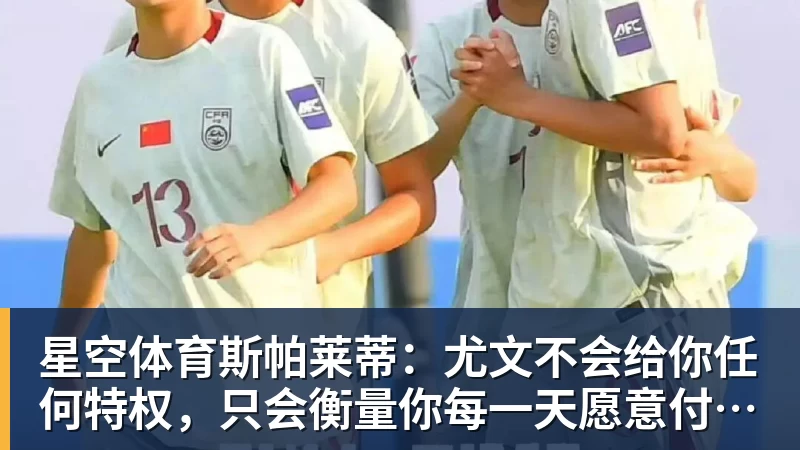 星空体育斯帕莱蒂:尤文不会给你任何特权,只会衡量你每一天愿意付出多少