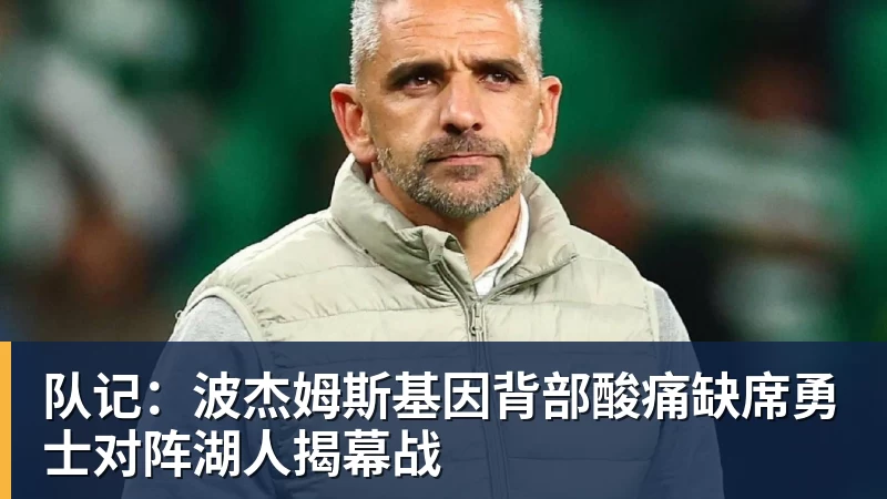 队记:波杰姆斯基因背部酸痛缺席勇士对阵湖人揭幕战