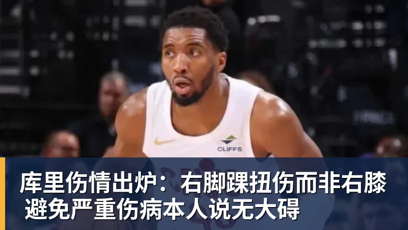库里伤情出炉:右脚踝扭伤而非右膝 避免严重伤病本人说无大碍