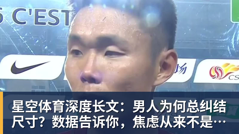 星空体育深度长文:男人为何总纠结尺寸?数据告诉你,焦虑从来不是为了取悦女人!