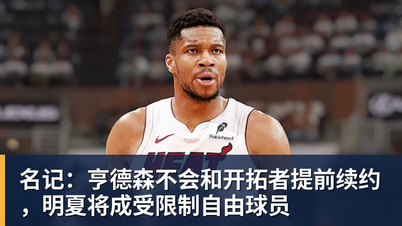 名记：亨德森不会和开拓者提前续约，明夏将成受限制自由球员