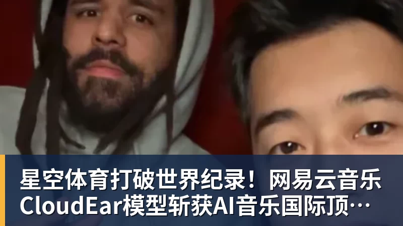 星空体育打破世界纪录！网易云音乐CloudEar模型斩获AI音乐国际顶级赛事第一
